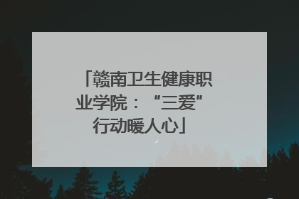 赣南卫生健康职业学院：“三爱”行动暖人心
