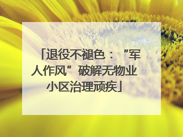 退役不褪色：“军人作风”破解无物业小区治理顽疾
