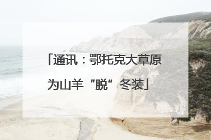 通讯：鄂托克大草原为山羊“脱”冬装