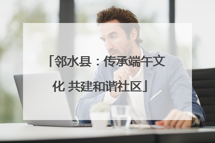 邻水县：传承端午文化 共建和谐社区