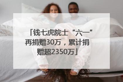 钱七虎院士“六一”再捐赠30万，累计捐赠超2350万