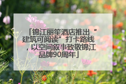 锦江丽笙酒店推出“建筑可阅读”打卡路线，以空间叙事致敬锦江品牌90周年