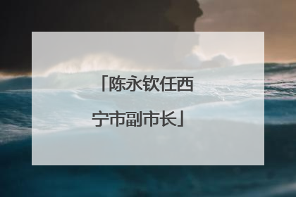 陈永钦任西宁市副市长