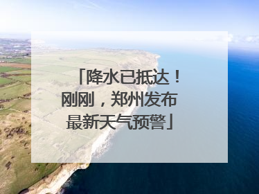 降水已抵达！刚刚，郑州发布最新天气预警