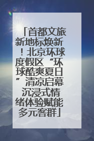 首都文旅新地标焕新！北京环球度假区“环球酷爽夏日”清凉启幕 沉浸式情绪体验赋能多元客群