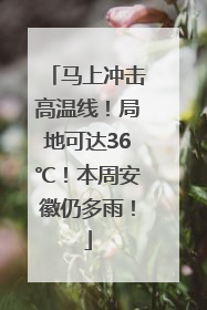 马上冲击高温线！局地可达36℃！本周安徽仍多雨！