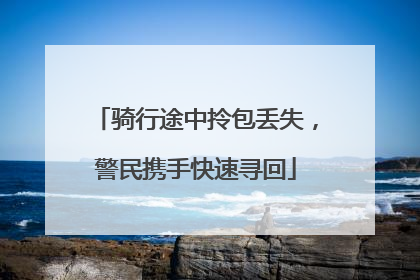 骑行途中拎包丢失，警民携手快速寻回