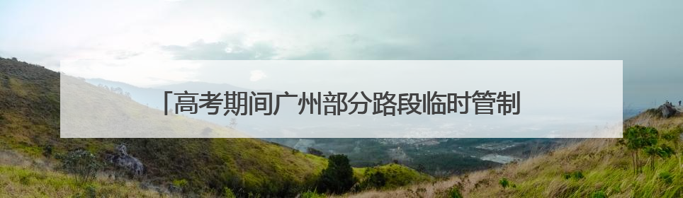 高考期间广州部分路段临时管制 “羊城铁骑”护考小分队再上线