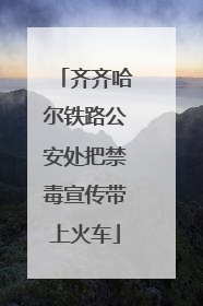 齐齐哈尔铁路公安处把禁毒宣传带上火车