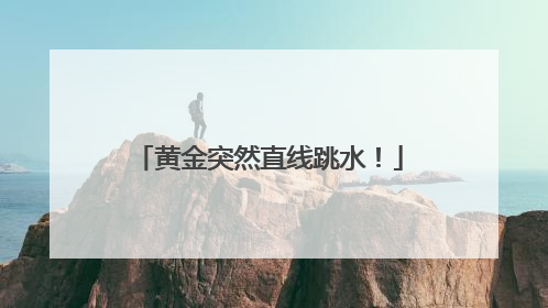 黄金突然直线跳水！