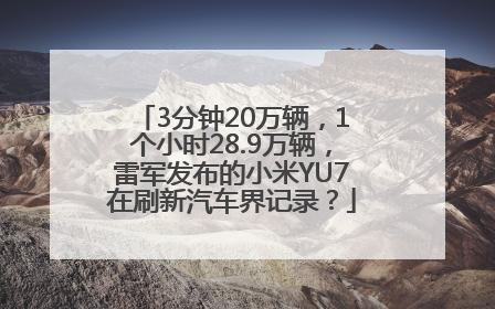 3分钟20万辆，1个小时28.9万辆，雷军发布的小米YU7在刷新汽车界记录？