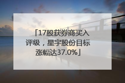 17股获券商买入评级，星宇股份目标涨幅达37.0%