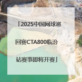 2025中国网球巡回赛CTA800临汾站赛事即将开赛