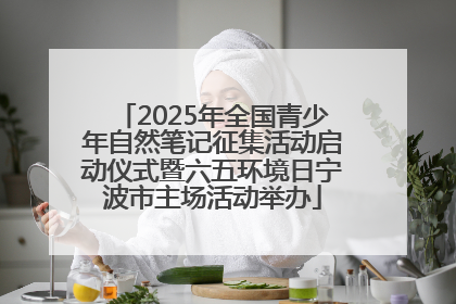 2025年全国青少年自然笔记征集活动启动仪式暨六五环境日宁波市主场活动举办