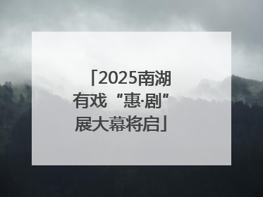 2025南湖有戏“惠·剧”展大幕将启