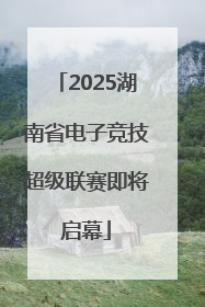 2025湖南省电子竞技超级联赛即将启幕