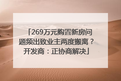 269万元购置新房问题频出致业主两度搬离？开发商：正协商解决
