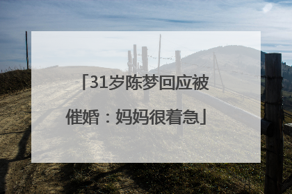 31岁陈梦回应被催婚：妈妈很着急