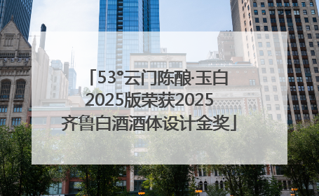 53°云门陈酿·玉白2025版荣获2025齐鲁白酒酒体设计金奖