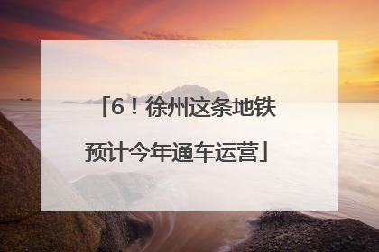 6！徐州这条地铁预计今年通车运营