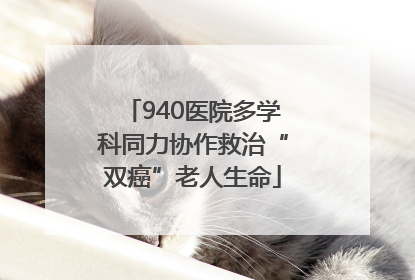940医院多学科同力协作救治“双癌”老人生命