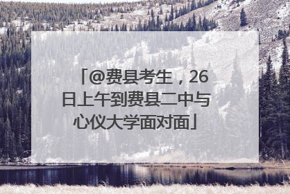 @费县考生，26日上午到费县二中与心仪大学面对面